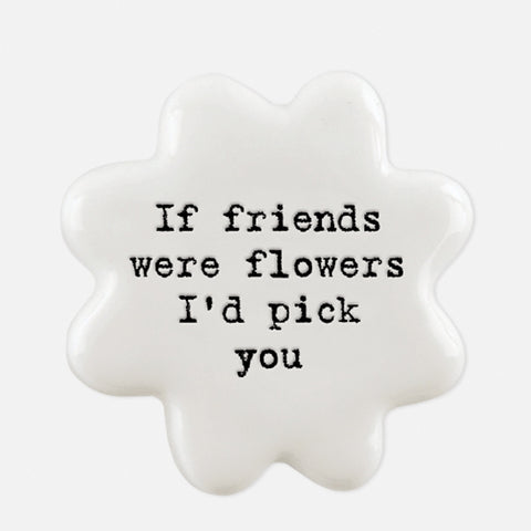 if friends were flowers i'd pick you